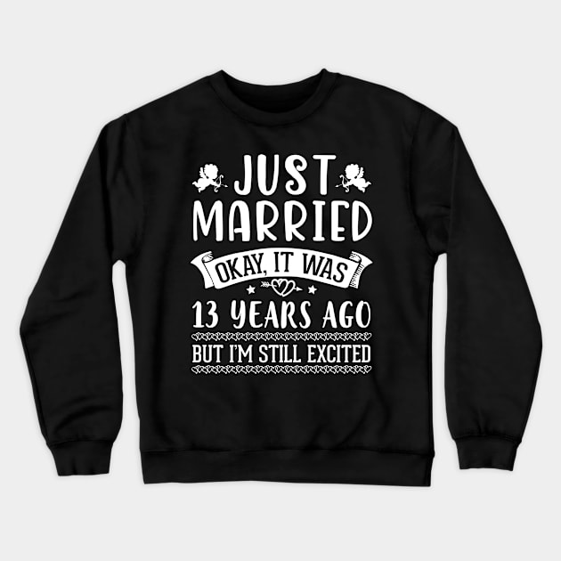 Just Married Okay It Was 13 Years Ago But I'm Still Excited Happy Husband Wife Papa Nana Daddy Mommy Crewneck Sweatshirt by DainaMotteut